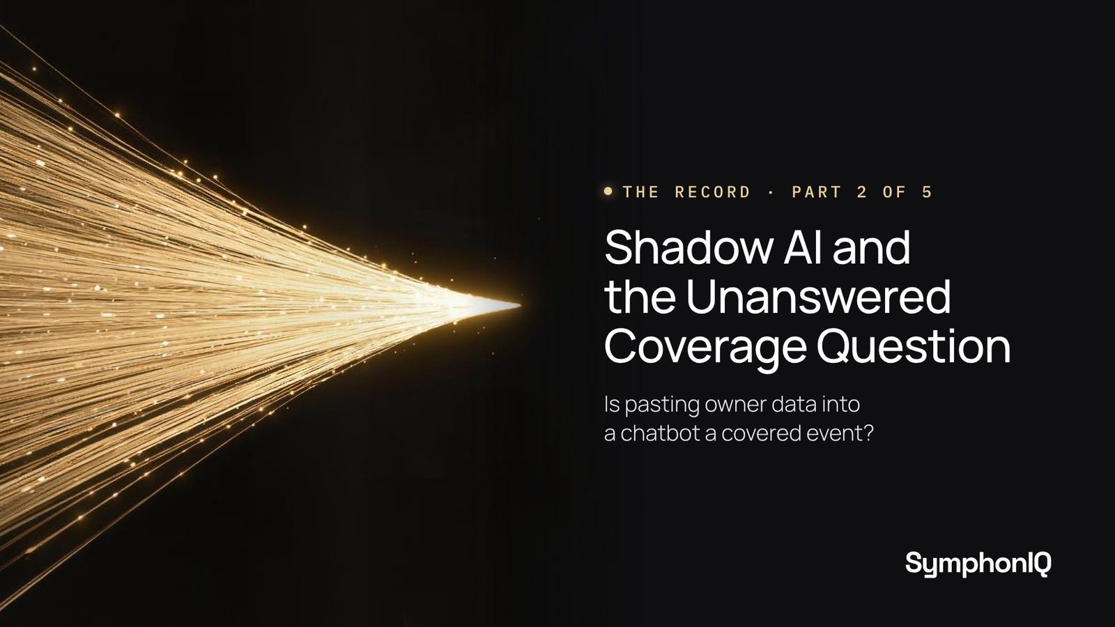The Record, Part 2 of 5: Shadow AI and the Unanswered Coverage Question. Is pasting owner data into a chatbot a covered event?
